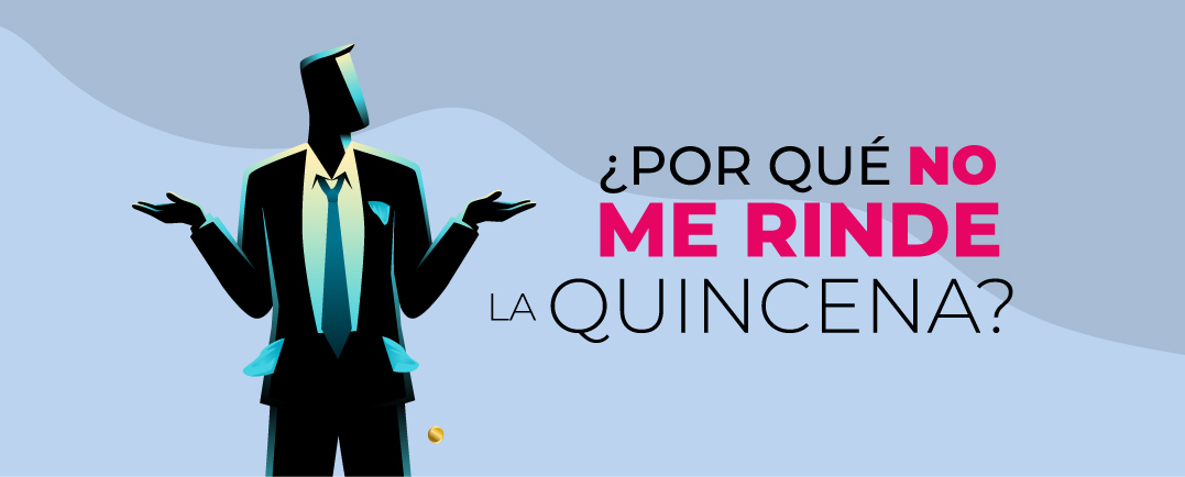 ¿Por qué no me rinde la quincena?
