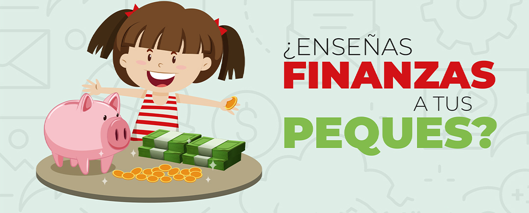 ¿Enseñas Finanzas a tus Peques?